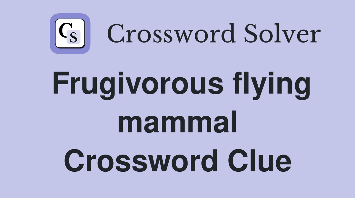 Frugivorous flying mammal Crossword Clue Answers Crossword Solver